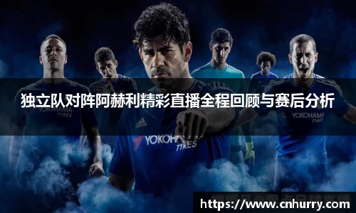 独立队对阵阿赫利精彩直播全程回顾与赛后分析