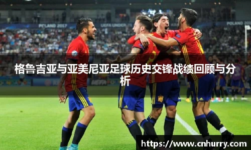 格鲁吉亚与亚美尼亚足球历史交锋战绩回顾与分析